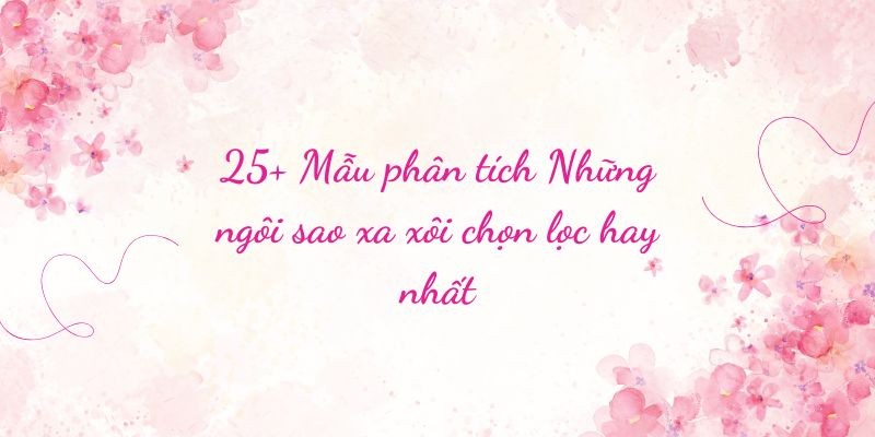 25+ Mẫu phân tích Những ngôi sao xa xôi chọn lọc hay nhất